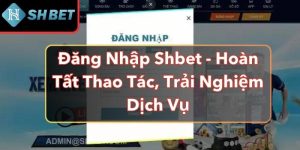 Đăng Nhập Shbet - Hoàn Tất Thao Tác, Trải Nghiệm Dịch Vụ