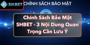 Chính Sách Bảo Mật SHBET - 3 Nội Dung Quan Trọng Cần Lưu Ý