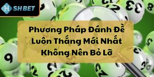 Phương Pháp Đánh Đề Luôn Thắng Mới Nhất Không Nên Bỏ Lỡ