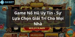 Game Nổ Hũ Uy Tín - Sự Lựa Chọn Giải Trí Cho Mọi Nhà