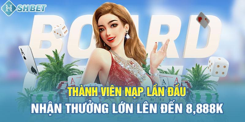 Thành viên nạp lần đầu nhận thưởng lớn lên đến 8,888K