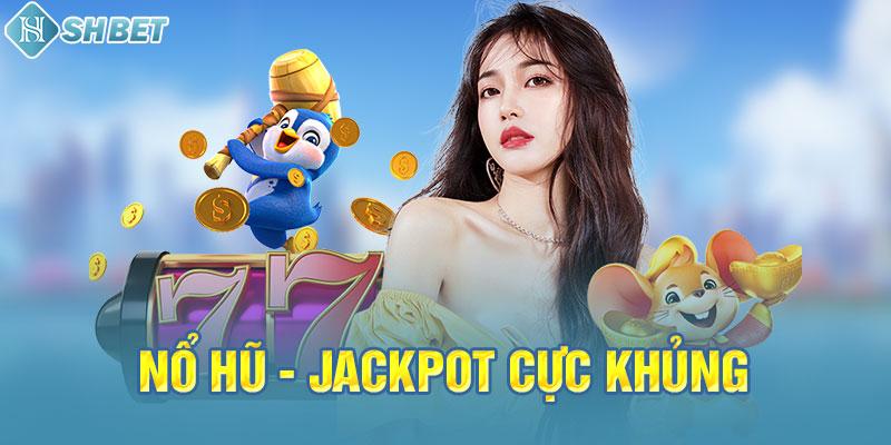 Nổ hũ - Jackpot cực khủng